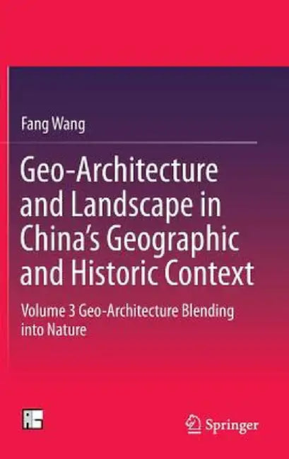 Geo-Architecture and Landscape in China's Geographic and Historic Context: Volume 3 Geo-Architecture Blending Into Nature by Fang Wang
