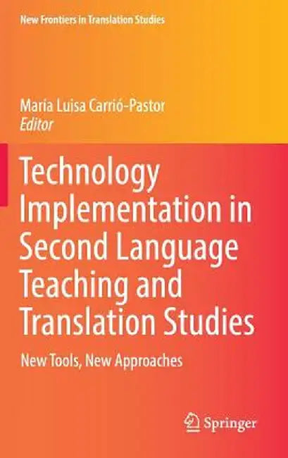 Technology Implementation in Second Language Teaching and Translation Studies: New Tools, New Approaches by María Luisa Carrió-Pastor