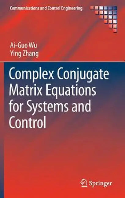 Complex Conjugate Matrix Equations for Systems and Control by Ai-Guo Wu