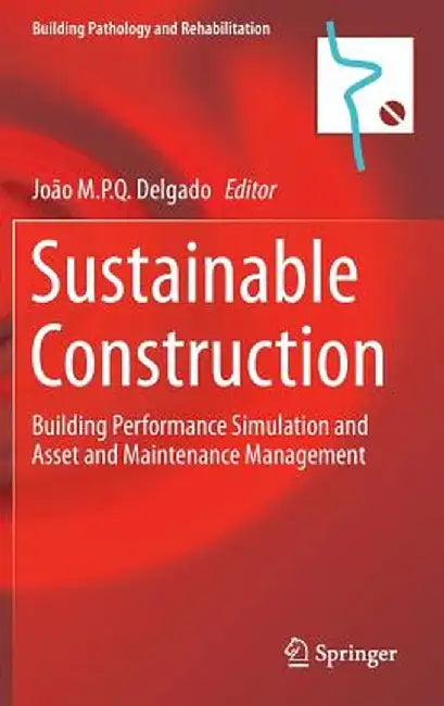 Sustainable Construction: Building Performance Simulation and Asset and Maintenance Management by João M. P. Q. Delgado