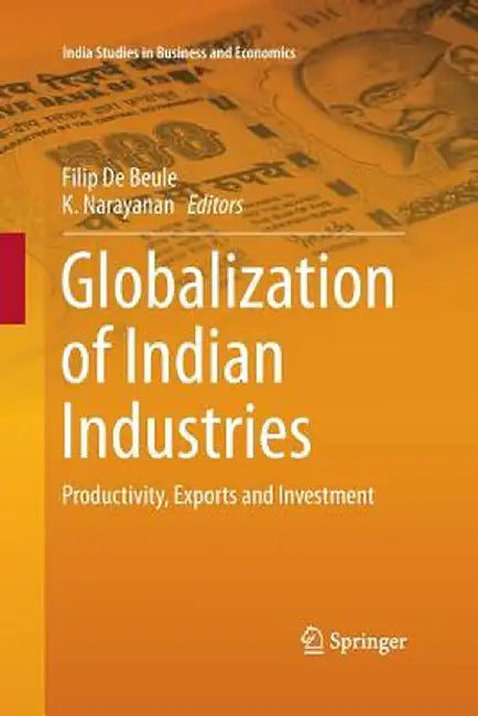 Globalization of Indian Industries: Productivity, Exports and Investment by Filip de Beule