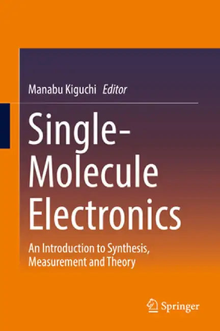 Single-Molecule Electronics: An Introduction to Synthesis, Measurement and Theory by Manabu Kiguchi