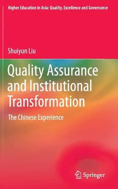 Quality Assurance and Institutional Transformation: The Chinese Experience by Shuiyun Liu