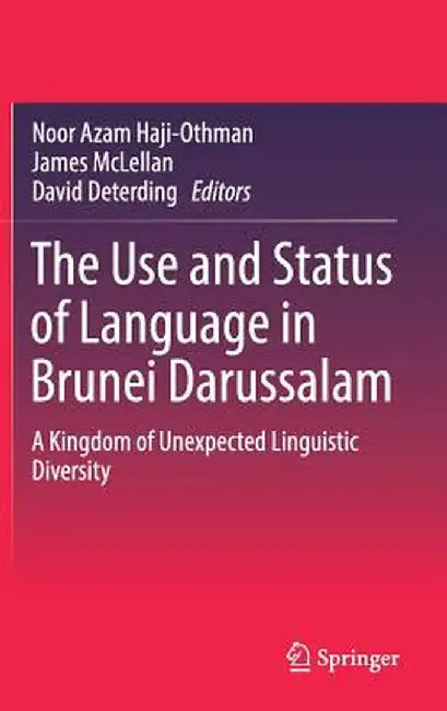 The Use and Status of Language in Brunei Darussalam: A Kingdom of Unexpected Linguistic Diversity by Noor Azam Haji-Othman