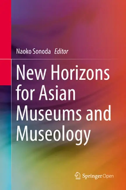 New Horizons for Asian Museums and Museology by Naoko Sonoda