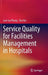 Service Quality for Facilities Management in Hospitals by Low Sui Pheng