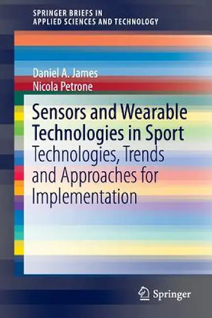 Sensors and Wearable Technologies in Sport: Technologies, Trends and Approaches for Implementation by Daniel A. James