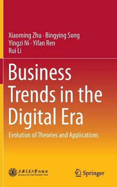 Business Trends in the Digital Era: Evolution of Theories and Applications by Xiaoming Zhu