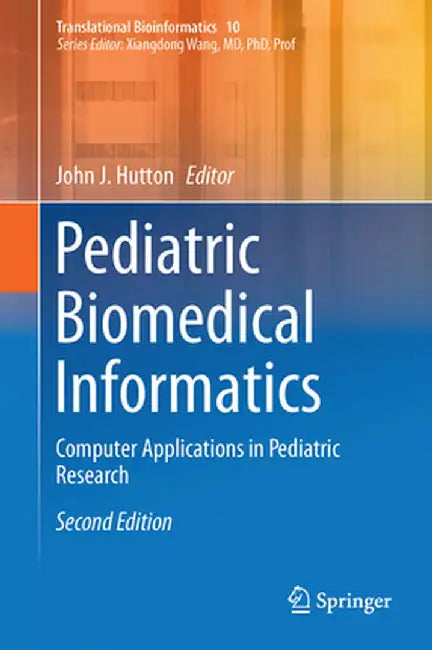 Pediatric Biomedical Informatics: Computer Applications in Pediatric Research by John J. Hutton