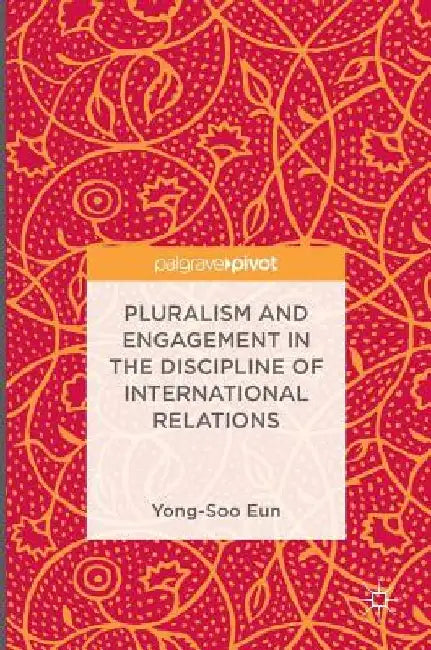 Pluralism and Engagement in the Discipline of International Relations by Yong-Soo Eun
