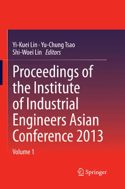 Proceedings of the Institute of Industrial Engineers Asian Conference 2013 by Yi-Kuei Lin