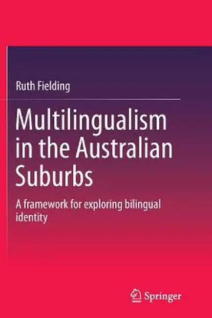 Multilingualism in the Australian Suburbs: A Framework for Exploring Bilingual Identity by Ruth Fielding