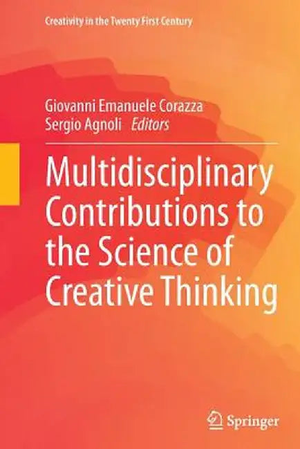 Multidisciplinary Contributions to the Science of Creative Thinking by Giovanni Emanuele Corazza