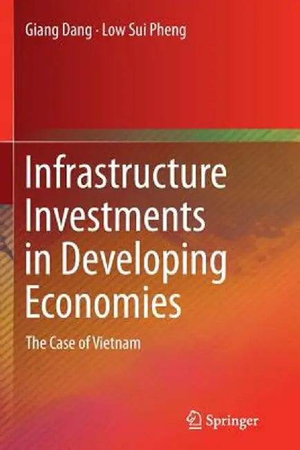 Infrastructure Investments in Developing Economies: The Case of Vietnam by Giang Dang