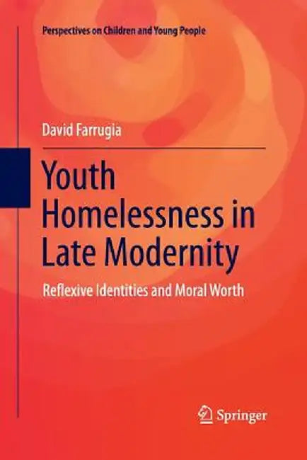 Youth Homelessness in Late Modernity: Reflexive Identities and Moral Worth by David Farrugia