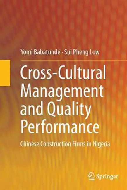 Cross-Cultural Management and Quality Performance: Chinese Construction Firms in Nigeria by Yomi Babatunde