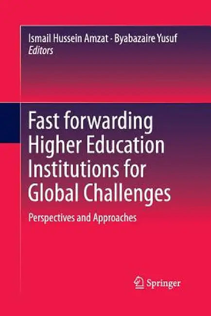 Fast Forwarding Higher Education Institutions for Global Challenges: Perspectives and Approaches by Ismail Hussein Amzat