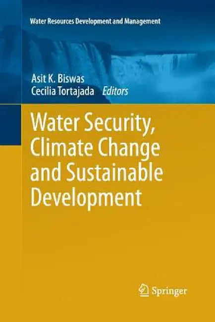 Water Security, Climate Change and Sustainable Development by Asit K. Biswas
