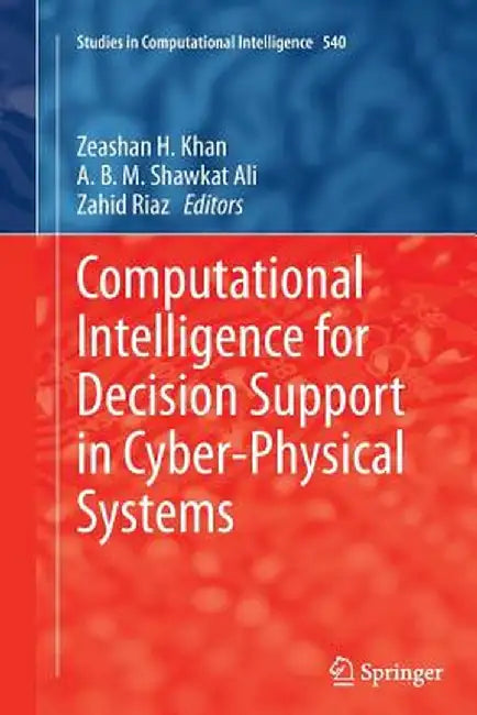 Computational Intelligence for Decision Support in Cyber-Physical Systems by Zeashan H. Khan