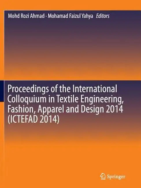 Proceedings of the International Colloquium in Textile Engineering, Fashion, Apparel and Design 2014 (Ictefad 2014) by Mohd Rozi Ahmad