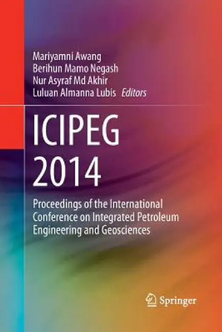 Icipeg 2014: Proceedings of the International Conference on Integrated Petroleum Engineering and Geosciences by Mariyamni Awang