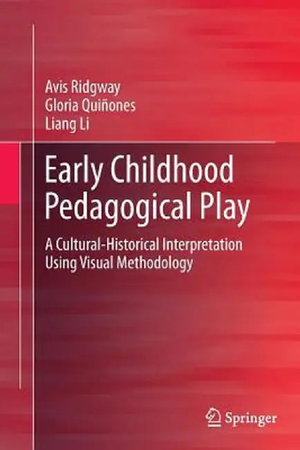 Early Childhood Pedagogical Play: A Cultural-Historical Interpretation Using Visual Methodology by Avis Ridgway