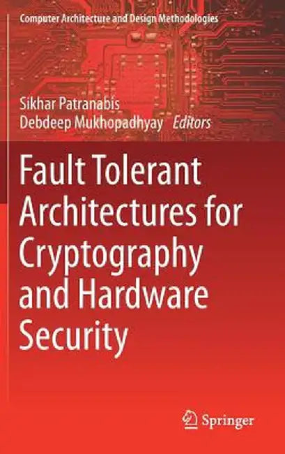 Fault Tolerant Architectures for Cryptography and Hardware Security by Sikhar Patranabis