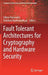 Fault Tolerant Architectures for Cryptography and Hardware Security by Sikhar Patranabis