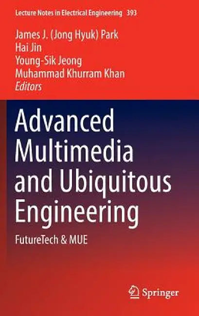 Advanced Multimedia and Ubiquitous Engineering: Futuretech & Mue by James J. Park