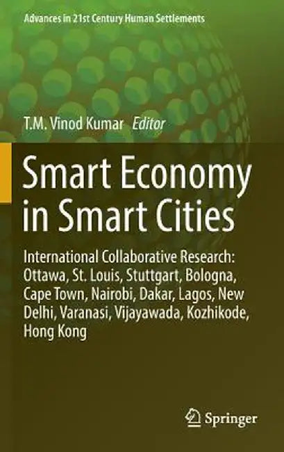 Smart Economy in Smart Cities: International Collaborative Research: Ottawa, St.Louis, Stuttgart, Bologna, Cape Town, Nairobi, Dakar, Lagos, New Delh by T. M. Vinod Kumar