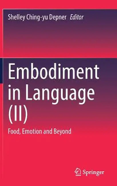 Embodiment in Language (II): Food, Emotion and Beyond by Shelley Ching-Yu Depner