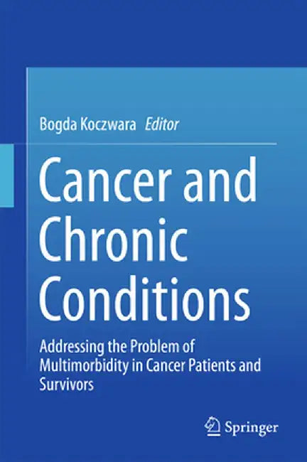 Cancer and Chronic Conditions: Addressing the Problem of Multimorbidity in Cancer Patients and Survivors by Bogda Koczwara