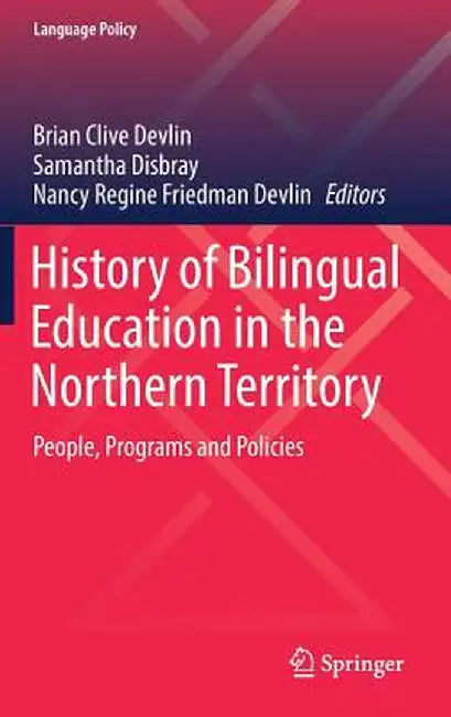History of Bilingual Education in the Northern Territory: People, Programs and Policies by Brian Clive Devlin