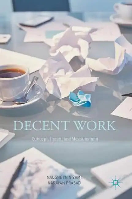 Decent Work: Concept, Theory and Measurement by Nausheen Nizami