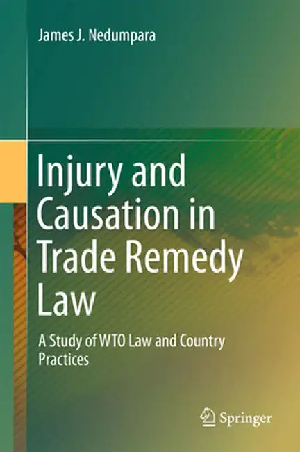 Injury and Causation in Trade Remedy Law: A Study of Wto Law and Country Practices by James J. Nedumpara
