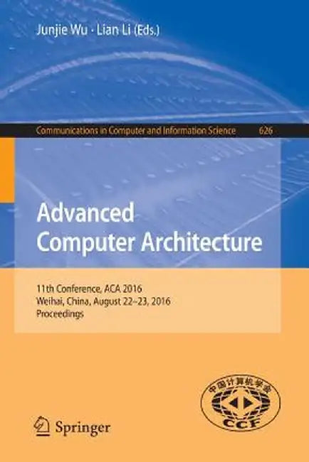 Advanced Computer Architecture: 11th Conference, ACA 2016, Weihai, China, August 22-23, 2016, Proceedings by Junjie Wu