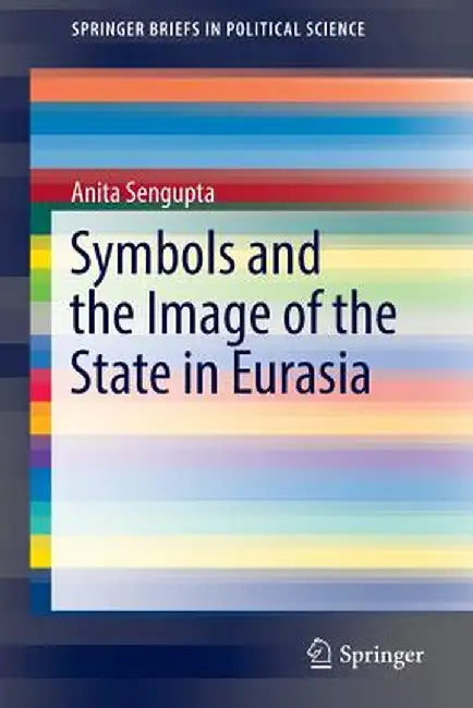Symbols and the Image of the State in Eurasia by Anita Sengupta