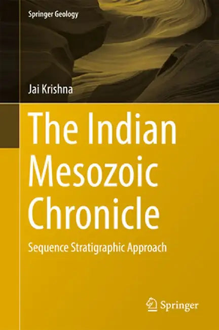 The Indian Mesozoic Chronicle: Sequence Stratigraphic Approach by Jai Krishna
