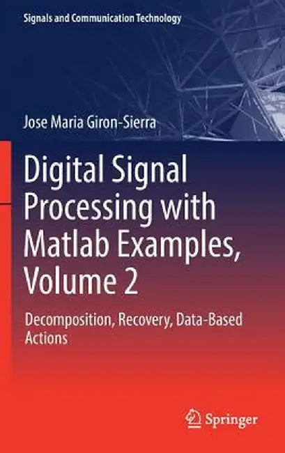 Digital Signal Processing with MATLAB Examples, Volume 2: Decomposition, Recovery, Data-Based Actions by Jose Maria Giron-Sierra