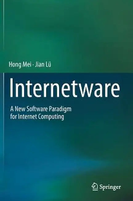 Internetware: A New Software Paradigm for Internet Computing by Hong Mei
