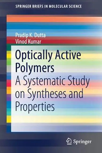 Optically Active Polymers: A Systematic Study on Syntheses and Properties by Pradip K. Dutta