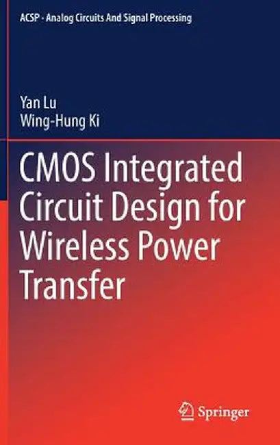 CMOS Integrated Circuit Design for Wireless Power Transfer by Yan Lu