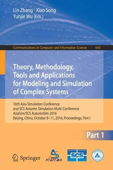 Theory, Methodology, Tools and Applications for Modeling and Simulation of Complex Systems: 16th Asia Simulation Conference and Scs Autumn Simulation by Lin Zhang