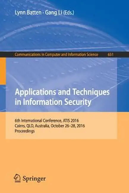 Applications and Techniques in Information Security: 6th International Conference, Atis 2016, Cairns, Qld, Australia, October 26-28, 2016, Proceedings by Lynn Batten