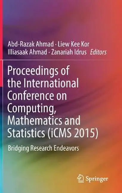 Proceedings of the International Conference on Computing, Mathematics and Statistics (Icms 2015): Bridging Research Endeavors by Abd-Razak Ahmad