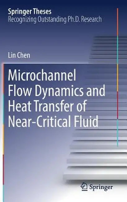 Microchannel Flow Dynamics and Heat Transfer of Near-Critical Fluid by Lin Chen