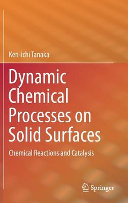 Dynamic Chemical Processes On Solid Surfaces: Chemical Reactions And Catalysis by Ken-Ichi Tanaka