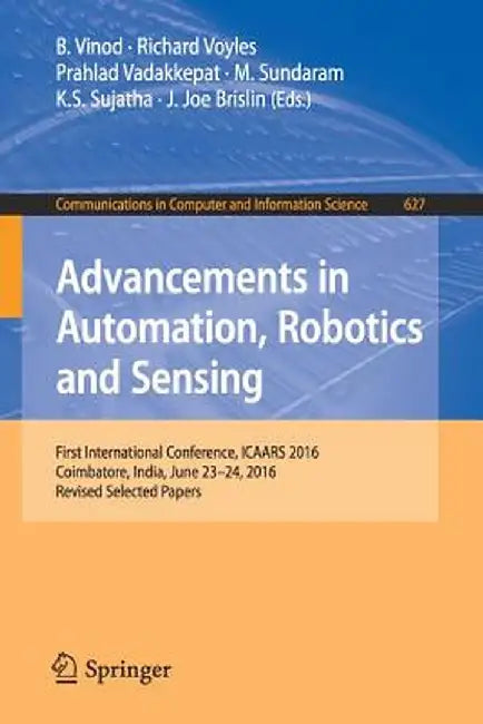 Advancements in Automation, Robotics and Sensing: First International Conference, Icaars 2016, Coimbatore, India, June 23 - 24, 2016, Revised Selected by B. Vinod