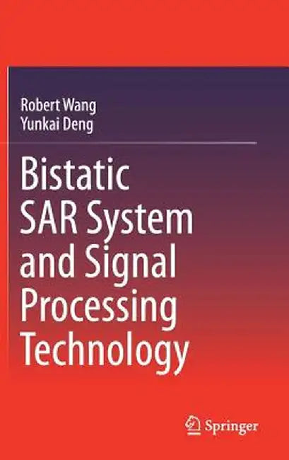 Bistatic Sar System and Signal Processing Technology by Robert Wang