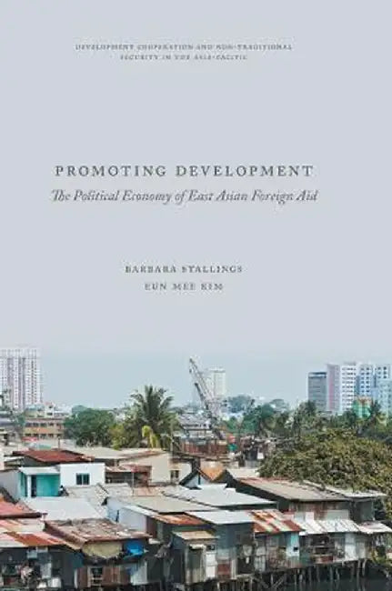 Promoting Development: The Political Economy of East Asian Foreign Aid by Barbara Stallings